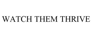 WATCH THEM THRIVE