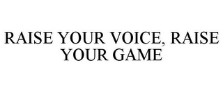 RAISE YOUR VOICE, RAISE YOUR GAME