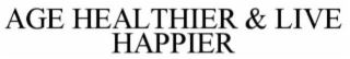 AGE HEALTHIER & LIVE HAPPIER