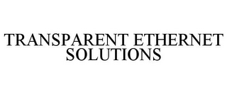 TRANSPARENT ETHERNET SOLUTIONS