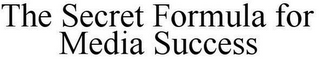THE SECRET FORMULA FOR MEDIA SUCCESS