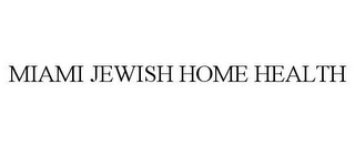 MIAMI JEWISH HOME HEALTH