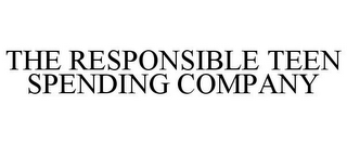THE RESPONSIBLE TEEN SPENDING COMPANY