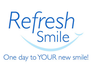 REFRESH SMILE ONE DAY TO YOUR NEW SMILE!
