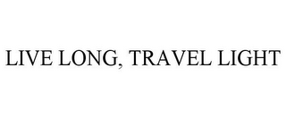 LIVE LONG, TRAVEL LIGHT