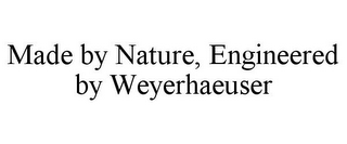 MADE BY NATURE, ENGINEERED BY WEYERHAEUSER