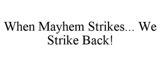WHEN MAYHEM STRIKES... WE STRIKE BACK!