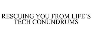 RESCUING YOU FROM LIFE'S TECH CONUNDRUMS