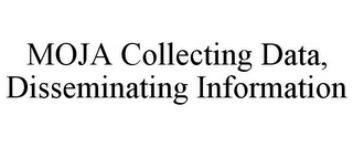 MOJA COLLECTING DATA, DISSEMINATING INFORMATION