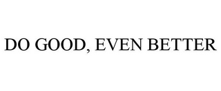 DO GOOD, EVEN BETTER