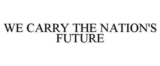 WE CARRY THE NATION'S FUTURE