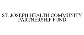 ST. JOSEPH HEALTH COMMUNITY PARTNERSHIP FUND