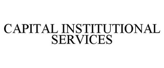 CAPITAL INSTITUTIONAL SERVICES