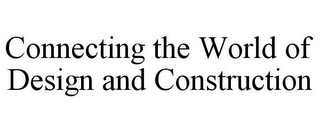 CONNECTING THE WORLD OF DESIGN AND CONSTRUCTION