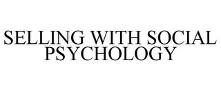 SELLING WITH SOCIAL PSYCHOLOGY