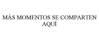 MÁS MOMENTOS SE COMPARTEN AQUÍ