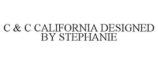 C & C CALIFORNIA DESIGNED BY STEPHANIE
