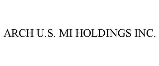 ARCH U.S. MI HOLDINGS INC.