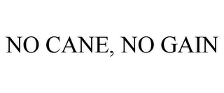 NO CANE, NO GAIN
