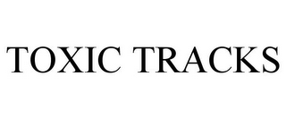 TOXIC TRACKS
