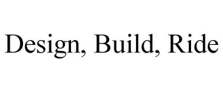 DESIGN, BUILD, RIDE