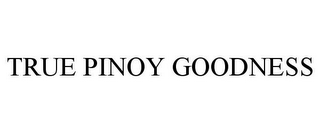 TRUE PINOY GOODNESS