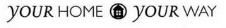 YOUR HOME YOUR WAY