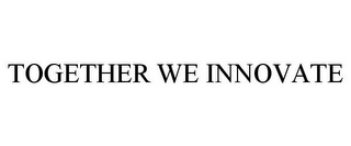 TOGETHER WE INNOVATE