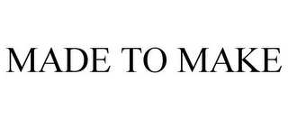 MADE TO MAKE
