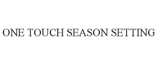ONE TOUCH SEASON SETTING