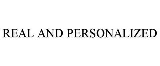 REAL AND PERSONALIZED