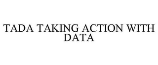 TADA TAKING ACTION WITH DATA