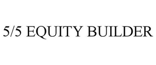 5/5 EQUITY BUILDER