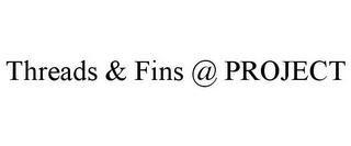 THREADS & FINS @ PROJECT