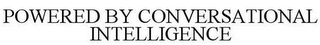 POWERED BY CONVERSATIONAL INTELLIGENCE