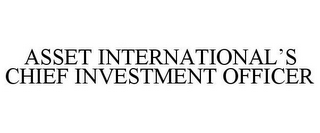 ASSET INTERNATIONAL'S CHIEF INVESTMENT OFFICER