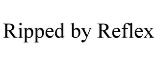 RIPPED BY REFLEX