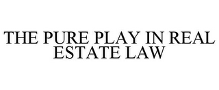 THE PURE PLAY IN REAL ESTATE LAW