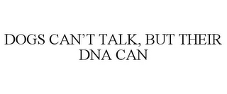 DOGS CAN'T TALK, BUT THEIR DNA CAN