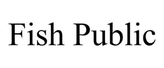 FISH PUBLIC