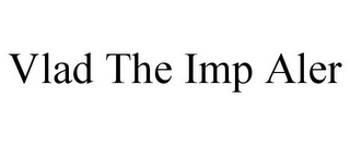 VLAD THE IMP ALER