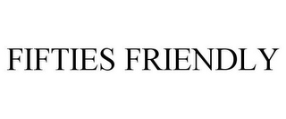 FIFTIES FRIENDLY