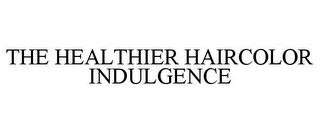THE HEALTHIER HAIRCOLOR INDULGENCE