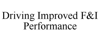 DRIVING IMPROVED F&I PERFORMANCE