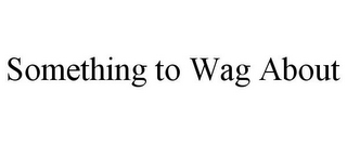 SOMETHING TO WAG ABOUT