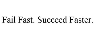 FAIL FAST. SUCCEED FASTER.