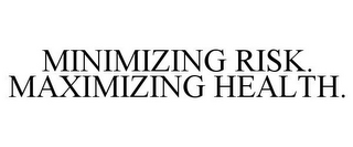 MINIMIZING RISK. MAXIMIZING HEALTH.