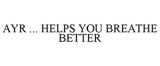AYR ... HELPS YOU BREATHE BETTER