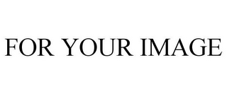 FOR YOUR IMAGE