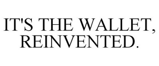 IT'S THE WALLET, REINVENTED.